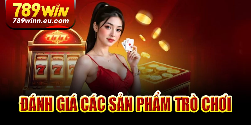 Đánh giá các sản phẩm trò chơi tại 789Win