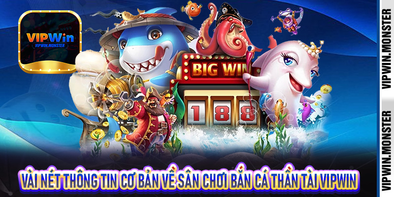 Vài nét thông tin cơ bản về sân chơi bắn cá thần tài Vipwin