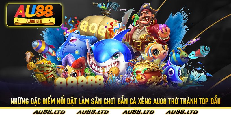 Những đặc điểm nổi bật làm sân chơi bắn cá xèng Au88 trở thành top đầu