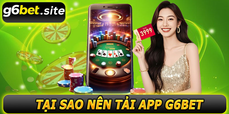 Tại sao nên tải app G6BET