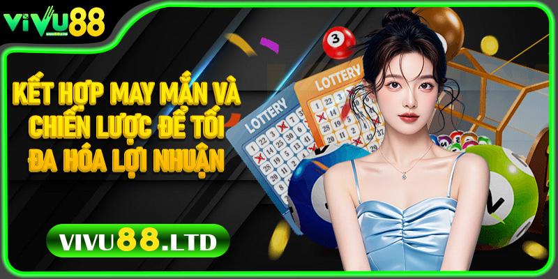 Kết hợp may mắn và chiến lược để tối đa hóa lợi nhuận